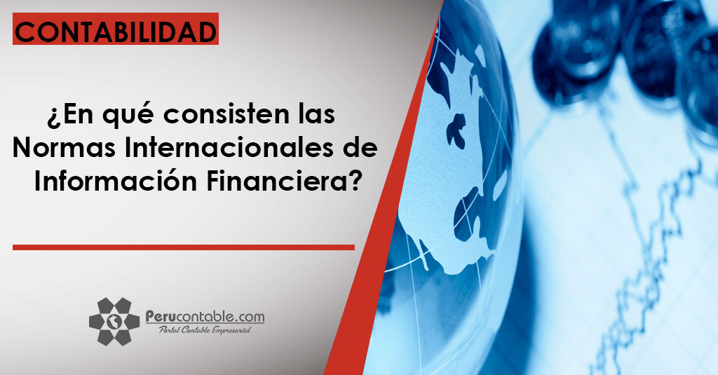 ¿En qué consisten las Normas Internacionales de Información Financiera?